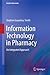 Information Technology in Pharmacy: An Integrated Approach (Health Informatics Book 2)