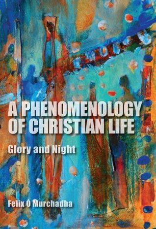 A Phenomenology of Christian Life: Glory and Night (Philosophy of Religion)