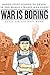 War is Boring: Bored Stiff, Scared to Death in the World's Worst War Zones