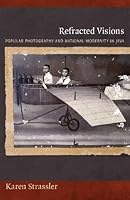 Refracted Visions: Popular Photography and National Modernity in Java (Objects/Histories)