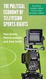 The Political Economy of Television Sports Rights (Palgrave Global Media Policy and Business) The Political Economy of Television Sports Rights (Palgrave Global Media Policy and Business)