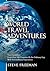 World Travel Adventures : True Encounters From Over 100 Countries By An Ordinary Guy With Extraordinary Experiences