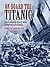 On Board the Titanic: The Complete Story with Eyewitness Accounts (Dover Maritime)