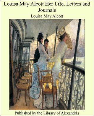 Louisa May Alcott Her Life, Letters and Journals
