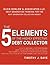 The 5 Elements of the Highly Effective Debt Collector: How to become a Top Performing Debt Collector In Less than 30 Days!!! The Powerful Training System ... Effective & Top Performing Debt Collectors