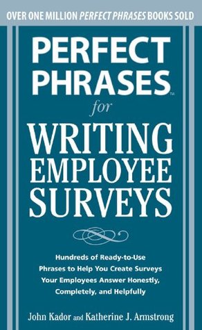 Perfect Phrases for Writing Employee Surveys: Hundreds of Ready-to-Use Phrases to Help You Create Surveys Your Employees Answer Honestly, Complete (Perfect Phrases Series)