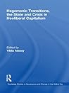 Hegemonic Transitions, the State and Crisis in Neoliberal Capitalism (Routledge Studies in Governance and Change in the Global Era) Hegemonic Transitions, the State and Crisis in Neoliberal Capitalism (Routledge Studies in Governance and Change in the Global Era)