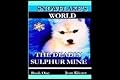 Snowflake's World: The Deadly Sulphur Mine