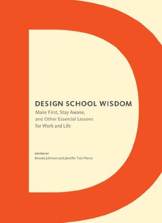 Design School Wisdom: Make First, Stay Awake, and Other Essential Lessons for Work and Life (Kindle Edition)