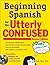 Beginning Spanish for the Utterly Confused