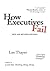 How Executives Fail:26 Surefire Recipes for Failing as an Executive