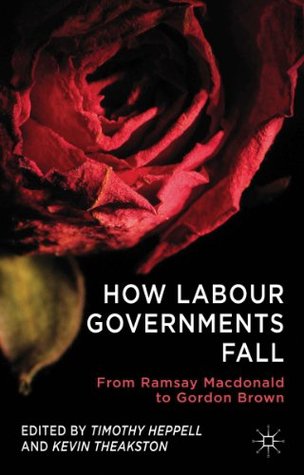How Labour Governments Fall: From Ramsay Macdonald to Gordon Brown (Kindle Edition)