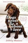 Book cover for Dogs Never Lie About Love: Why Your Dog Will Always Love You More Than Anyone Else