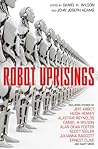 Robot Uprisings by Daniel H. Wilson Robot Uprisings by Daniel H. Wilson