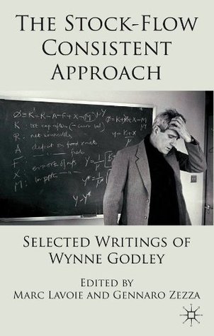 The Stock-Flow Consistent Approach: Selected Writings of Wynne Godley (Palgrave Economics & Finance Collection)