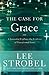The Case for Grace: A Journalist Explores the Evidence of Transformed Lives