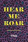 Hear Me Roar by V. Pain