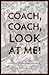 Coach, Coach, Look at Me!