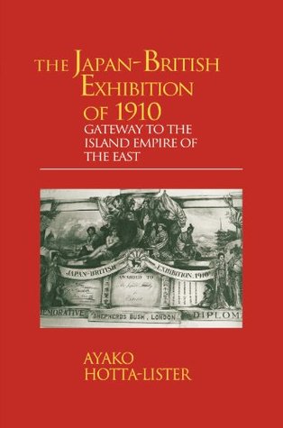 The Japan-British Exhibition of 1910: Gateway to the Island Empire of the East (Meiji Japan Series Book 8)