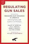 Regulating Gun Sales: An Excerpt from "Reducing Gun Violence in America: Informing Policy with Evidence and Analysis" Regulating Gun Sales: An Excerpt from "Reducing Gun Violence in America: Informing Policy with Evidence and Analysis"
