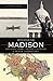 Mysterious Madison: Unsolved Crimes, Strange Creatures and Bizarre Happenstance (WI)