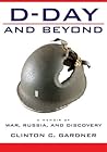 D-Day and Beyond : D-Day and Beyond: A Memoir of War, Russia, and Discovery