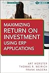 Maximizing Return on Investment Using ERP Applications (Wiley Corporate F&A)