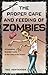The Proper Care and Feeding of Zombies: A Completely Scientific Guide to the Lives of the Undead
