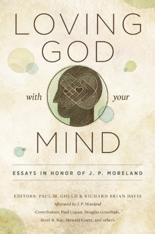 Loving God with Your Mind: Essays in Honor of J. P. Moreland (Kindle Edition)