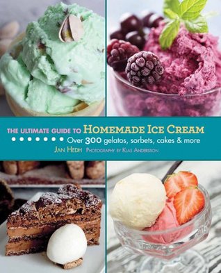 The Ultimate Guide to Homemade Ice Cream: Over 300 Gelatos, Sorbets, Cakes & More (Ultimate Guides)