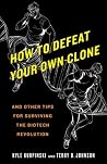 How to Defeat Your Own Clone: And Other Tips for Surviving the Biotech Revolution How to Defeat Your Own Clone: And Other Tips for Surviving the Biotech Revolution