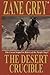 The Desert Crucible by Zane Grey