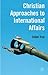 Christian Approaches to International Affairs by Jodok Troy