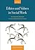 Ethics and Values in Social Work: An Integrated Approach for a Comprehensive Curriculum