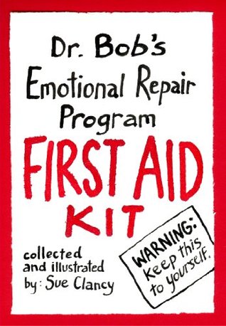 Dr. Bob's Emotional Repair Program First Aid Kit: Warning! Keep this to Yourself!
