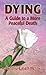 Dying: A Guide to a More Peaceful Death