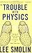 The Trouble With Physics: The Rise of String Theory, The Fall of a Science, and What Comes Next