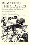 Remaking the Classics: Literature, Genre and Media in Britain 1800-2000 Remaking the Classics: Literature, Genre and Media in Britain 1800-2000