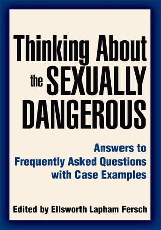 Thinking About the Sexually Dangerous: Answers to Frequently Asked Questions with Case Examples (Kindle Edition)