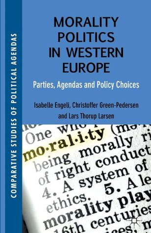 Morality Politics in Western Europe: Parties, Agendas and Policy Choices (Comparative Studies of Political Agendas)