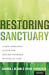 Restoring Sanctuary: A New Operating System for Trauma-Informed Systems of Care