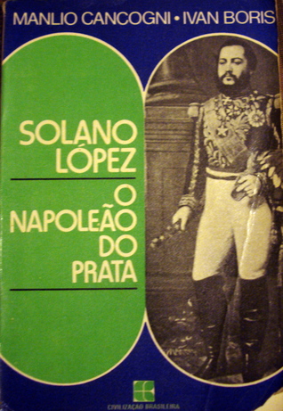 Solano Lopez, o Napoleão do Prata