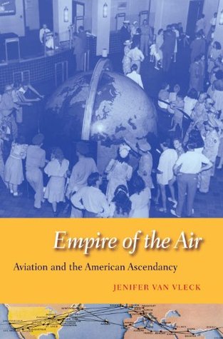 Empire of the Air: Aviation and the American Ascendancy (Kindle Edition)
