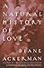 A Natural History of Love: Author of the National Bestseller A Natural History of the Senses