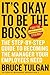 It's Okay to Be the Boss: The Step-by-Step Guide to Becoming the Manager Your Employees Need