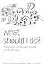 What Should I Do?: Philosophers on the Good, the Bad, and the Puzzling