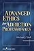 Advanced Ethics for Addiction Professionals