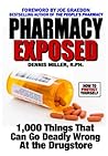 Pharmacy Exposed: 1,000 Things That Can Go Deadly Wrong At the Drugstore Pharmacy Exposed: 1,000 Things That Can Go Deadly Wrong At the Drugstore