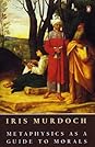 Metaphysics as a Guide to Morals by Iris Murdoch
