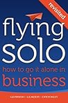 Flying Solo: How To Go It Alone in Business Revisited Flying Solo: How To Go It Alone in Business Revisited